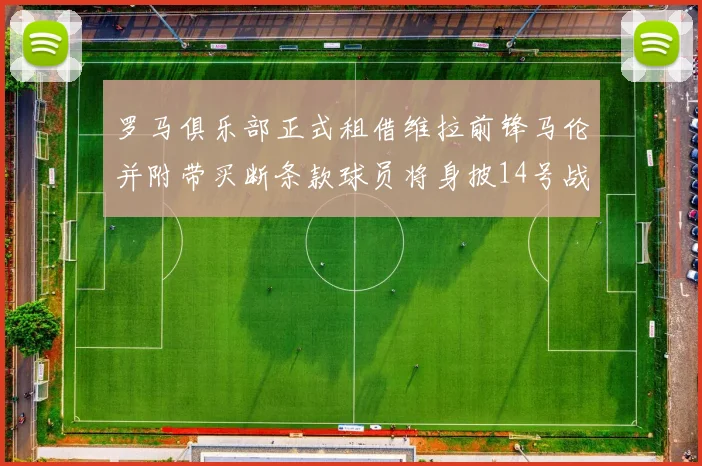 罗马俱乐部正式租借维拉前锋马伦并附带买断条款球员将身披14号战袍