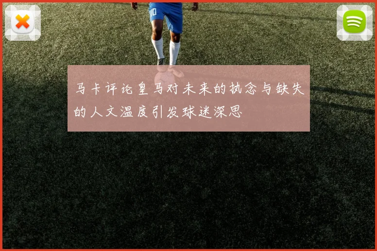 马卡评论皇马对未来的执念与缺失的人文温度引发球迷深思