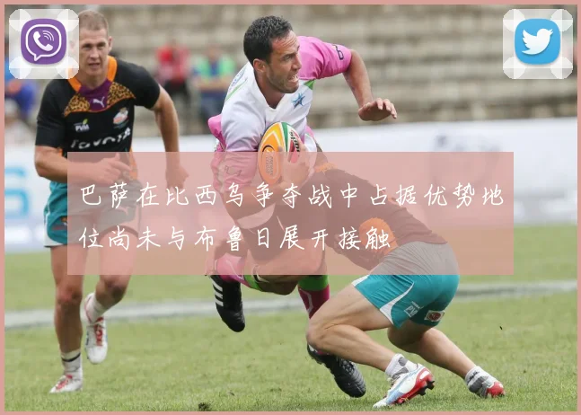巴萨在比西乌争夺战中占据优势地位尚未与布鲁日展开接触