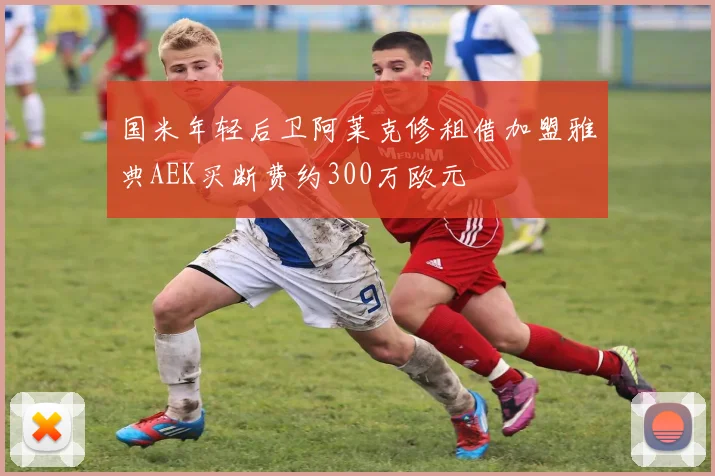 国米年轻后卫阿莱克修租借加盟雅典AEK买断费约300万欧元