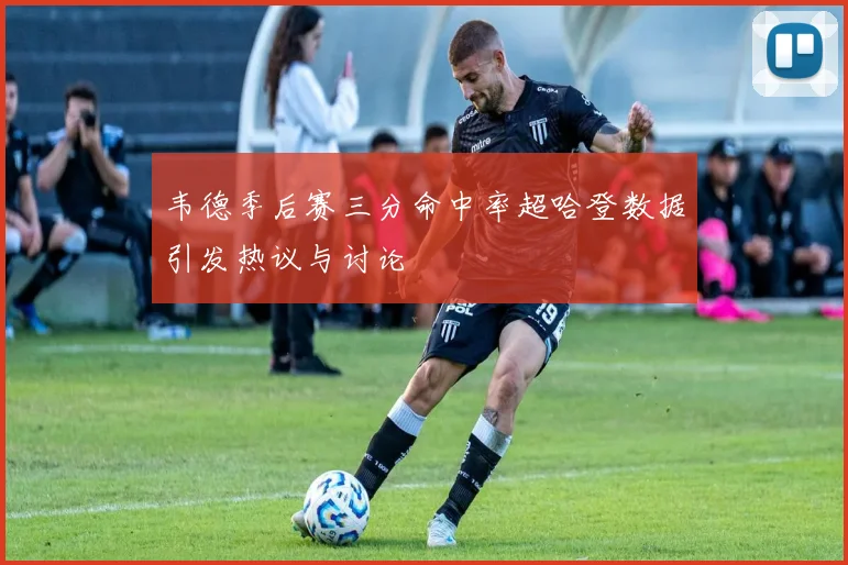 韦德季后赛三分命中率超哈登数据引发热议与讨论